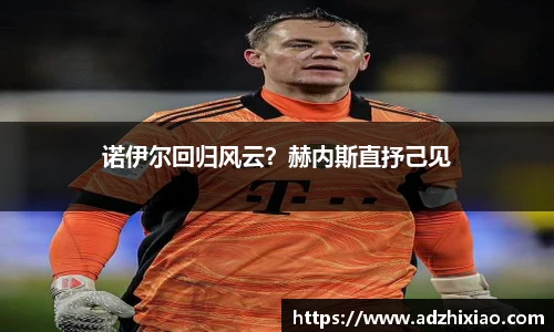 诺伊尔回归风云？赫内斯直抒己见